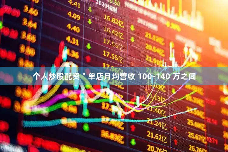 个人炒股配资＂单店月均营收 100-140 万之间