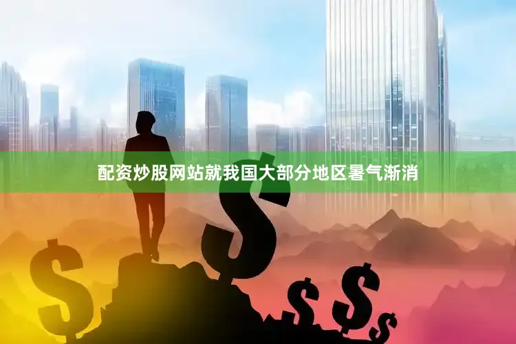 配资炒股网站就我国大部分地区暑气渐消